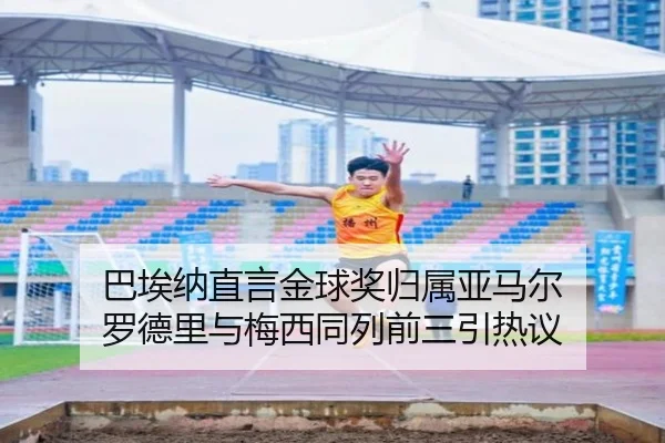 巴埃纳直言金球奖归属亚马尔 罗德里与梅西同列前三引热议